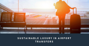 Luxury in Eco-Friendly Airport Transfers